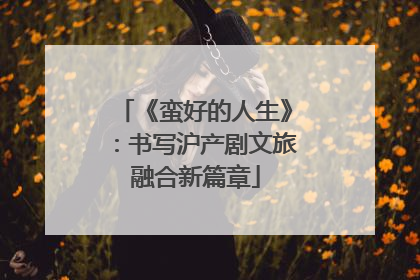 《蛮好的人生》：书写沪产剧文旅融合新篇章