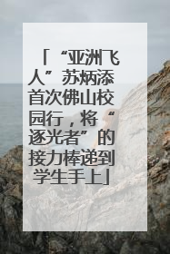 “亚洲飞人”苏炳添首次佛山校园行，将“逐光者”的接力棒递到学生手上
