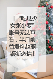 “吃瓜少女张小寒”账号无法查看，半月前曾爆料赵丽颖新恋情