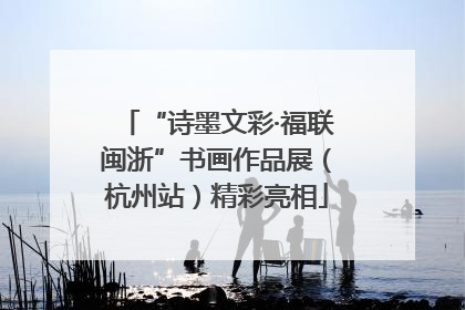 “诗墨文彩·福联闽浙”书画作品展（杭州站）精彩亮相