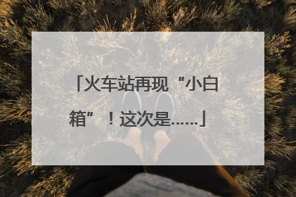 火车站再现“小白箱”！这次是……