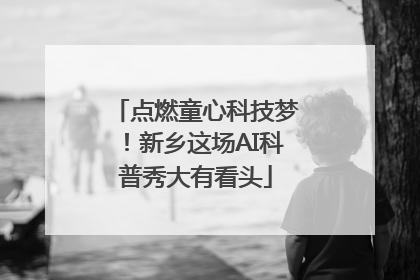 点燃童心科技梦！新乡这场AI科普秀大有看头