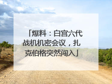 爆料：白宫六代战机机密会议，扎克伯格突然闯入