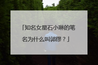 知名女星石小琳的笔名为什么叫郭缪？