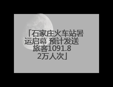 石家庄火车站暑运启幕 预计发送旅客1091.82万人次