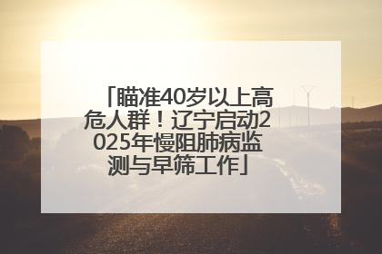 瞄准40岁以上高危人群！辽宁启动2025年慢阻肺病监测与早筛工作