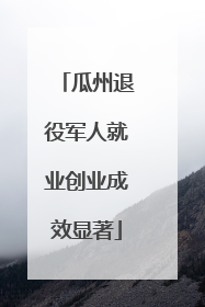 瓜州退役军人就业创业成效显著