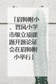 眉师附小、晋凤小学市级立项课题开题论证会在眉师附小举行