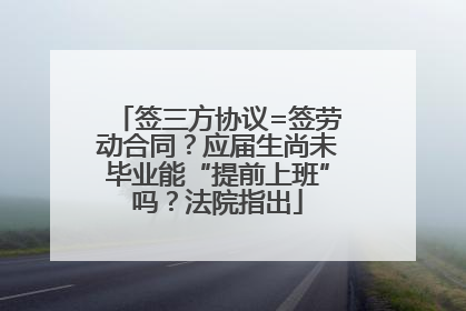 签三方协议=签劳动合同？应届生尚未毕业能“提前上班”吗？法院指出