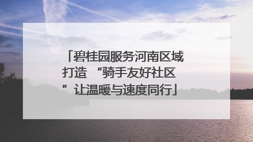 碧桂园服务河南区域打造 “骑手友好社区”让温暖与速度同行