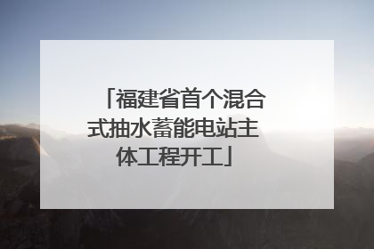 福建省首个混合式抽水蓄能电站主体工程开工