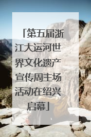 第五届浙江大运河世界文化遗产宣传周主场活动在绍兴启幕
