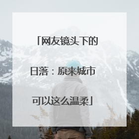 网友镜头下的日落：原来城市可以这么温柔