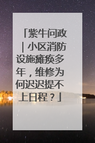 紫牛问政｜小区消防设施瘫痪多年，维修为何迟迟提不上日程？