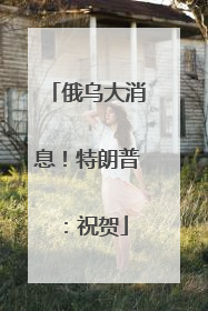 俄乌大消息！特朗普：祝贺