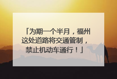 为期一个半月，福州这处道路将交通管制，禁止机动车通行！