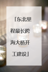 东北里程最长跨海大桥开工建设