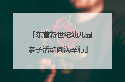 东营新世纪幼儿园亲子活动圆满举行