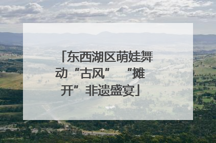 东西湖区萌娃舞动“古风” “摊开”非遗盛宴