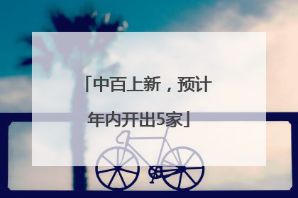 中百上新，预计年内开出5家