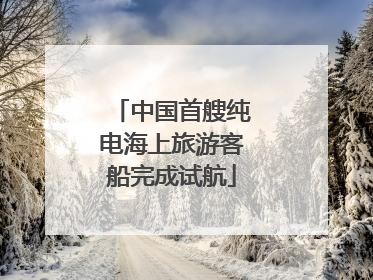 中国首艘纯电海上旅游客船完成试航