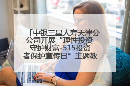 中银三星人寿天津分公司开展“理性投资 守护财富-515投资者保护宣传日”主题教育宣传活动
