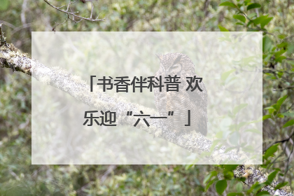 书香伴科普 欢乐迎“六一”