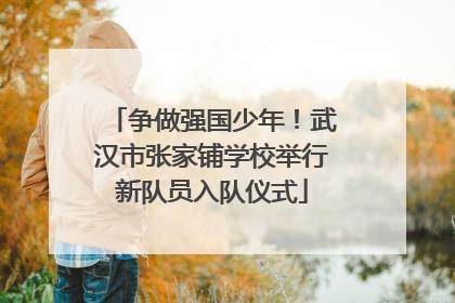 争做强国少年！武汉市张家铺学校举行新队员入队仪式