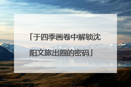 于四季画卷中解锁沈阳文旅出圈的密码