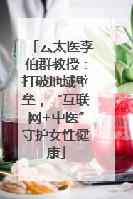 云太医李伯群教授：打破地域壁垒，“互联网+中医”守护女性健康