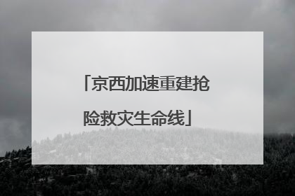 京西加速重建抢险救灾生命线