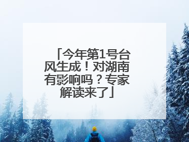 今年第1号台风生成！对湖南有影响吗？专家解读来了