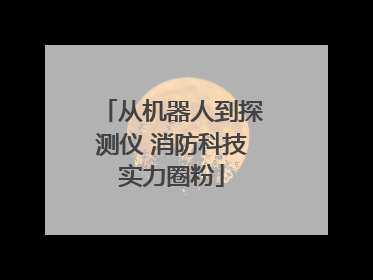从机器人到探测仪 消防科技实力圈粉