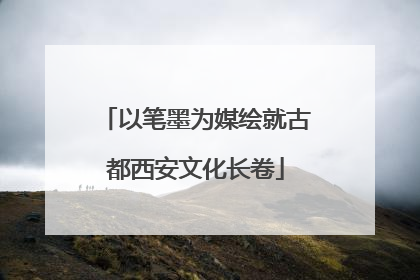 以笔墨为媒绘就古都西安文化长卷