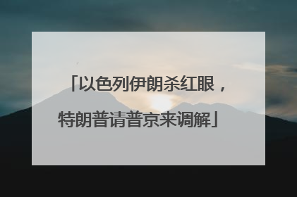 以色列伊朗杀红眼,特朗普请普京来调解