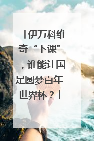 伊万科维奇“下课”，谁能让国足圆梦百年世界杯？