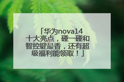 华为nova14十大亮点，碰一碰和智控键最香，还有超级福利能领取！