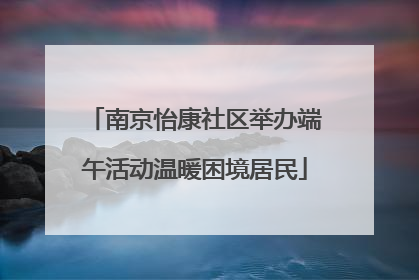 南京怡康社区举办端午活动温暖困境居民