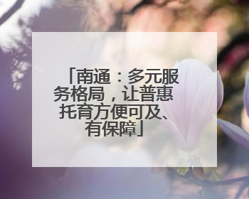南通：多元服务格局，让普惠托育方便可及、有保障