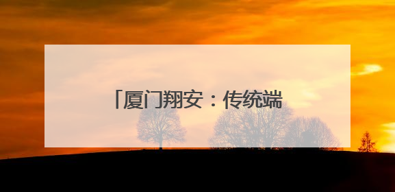 厦门翔安：传统端午与现代科技碰撞 创意点亮佳节