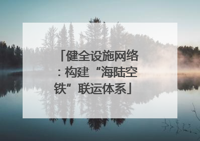 健全设施网络：构建“海陆空铁”联运体系