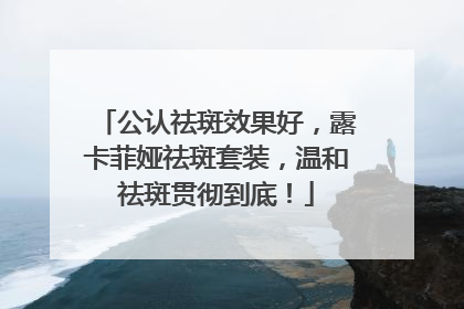 公认祛斑效果好，露卡菲娅祛斑套装，温和祛斑贯彻到底！
