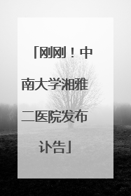 刚刚！中南大学湘雅二医院发布讣告