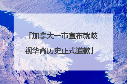 加拿大一市宣布就歧视华裔历史正式道歉