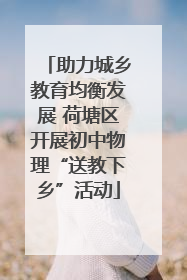 助力城乡教育均衡发展 荷塘区开展初中物理“送教下乡”活动