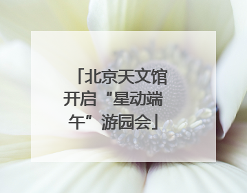 北京天文馆开启“星动端午”游园会