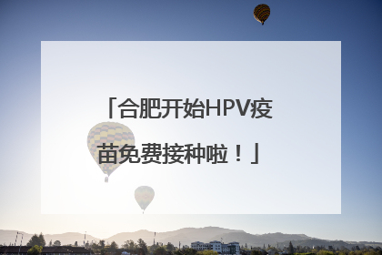 合肥开始HPV疫苗免费接种啦！