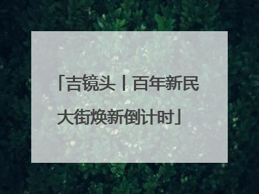 吉镜头丨百年新民大街焕新倒计时