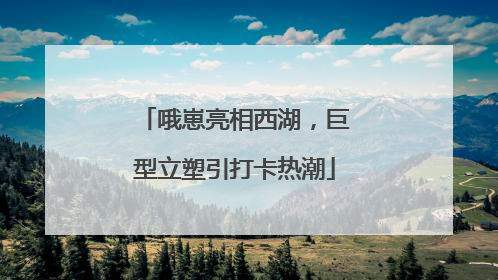 哦崽亮相西湖，巨型立塑引打卡热潮