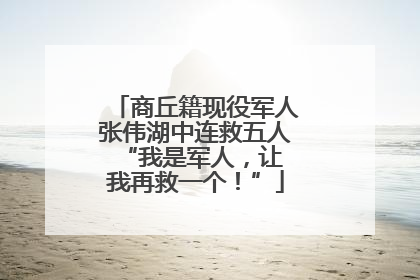 商丘籍现役军人张伟湖中连救五人 “我是军人，让我再救一个！”